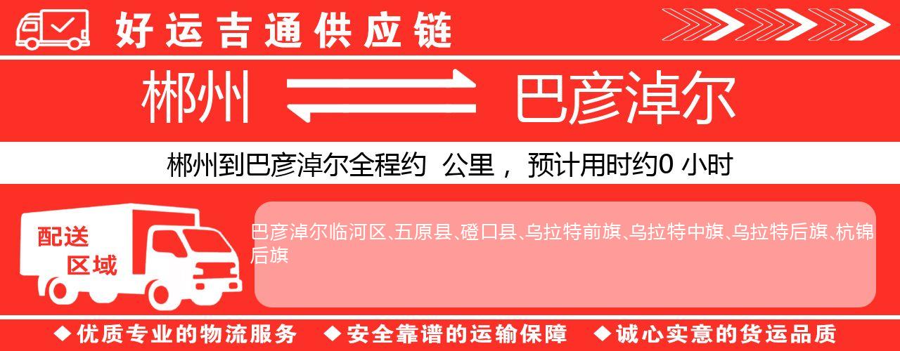 郴州到巴彦淖尔物流专线-郴州至巴彦淖尔货运公司